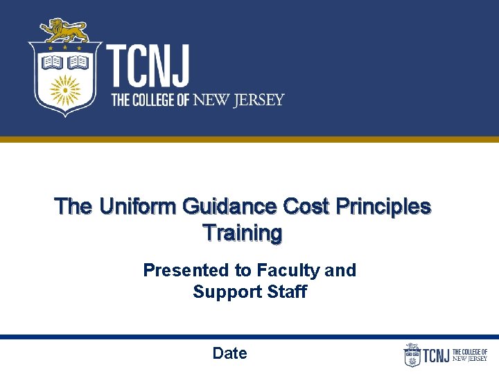 The Uniform Guidance Cost Principles Training Presented to Faculty and Support Staff 0 Date