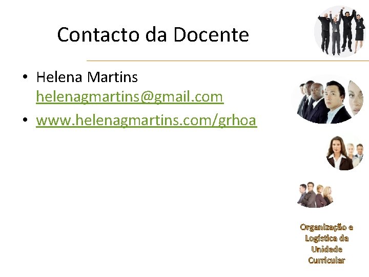 Contacto da Docente • Helena Martins helenagmartins@gmail. com • www. helenagmartins. com/grhoa Organização e