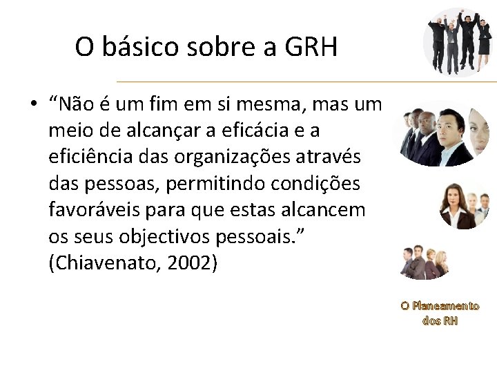 O básico sobre a GRH • “Não é um fim em si mesma, mas