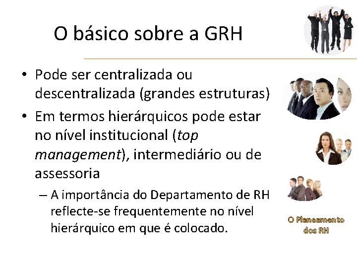 O básico sobre a GRH • Pode ser centralizada ou descentralizada (grandes estruturas) •