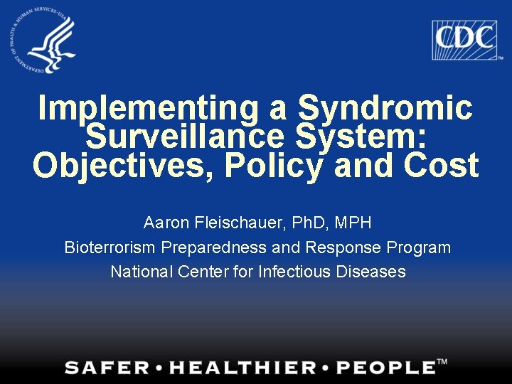 Implementing a Syndromic Surveillance System: Objectives, Policy and Cost Aaron Fleischauer, Ph. D, MPH