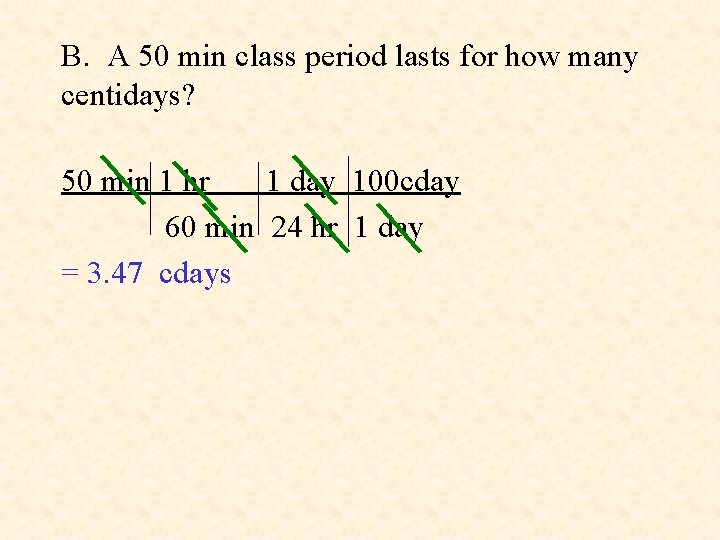 B. A 50 min class period lasts for how many centidays? 50 min 1