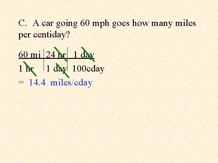 C. A car going 60 mph goes how many miles per centiday? 60 mi