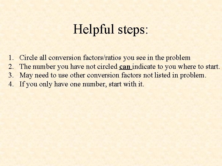 Helpful steps: 1. 2. 3. 4. Circle all conversion factors/ratios you see in the