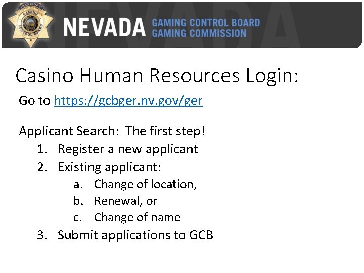 Casino Human Resources Login: Go to https: //gcbger. nv. gov/ger Applicant Search: The first