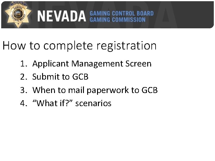 How to complete registration 1. 2. 3. 4. Applicant Management Screen Submit to GCB