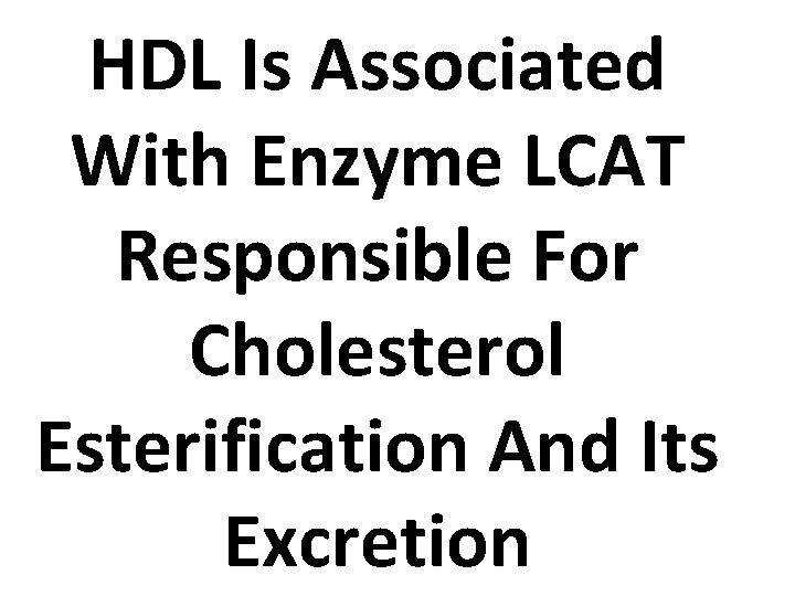 HDL Is Associated With Enzyme LCAT Responsible For Cholesterol Esterification And Its Excretion 