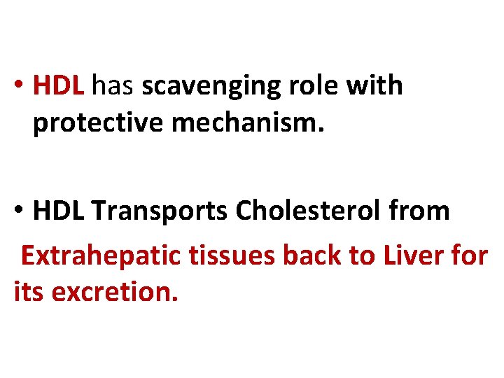  • HDL has scavenging role with protective mechanism. • HDL Transports Cholesterol from