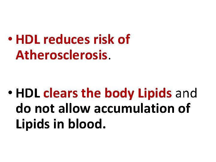  • HDL reduces risk of Atherosclerosis. • HDL clears the body Lipids and