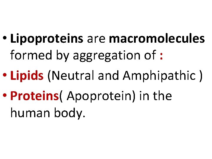  • Lipoproteins are macromolecules formed by aggregation of : • Lipids (Neutral and