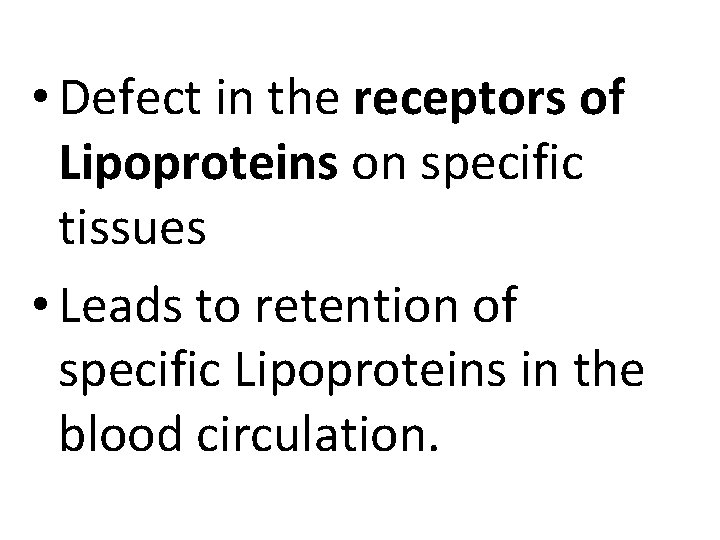  • Defect in the receptors of Lipoproteins on specific tissues • Leads to