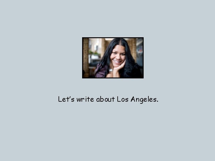 Let’s write about Los Angeles. 