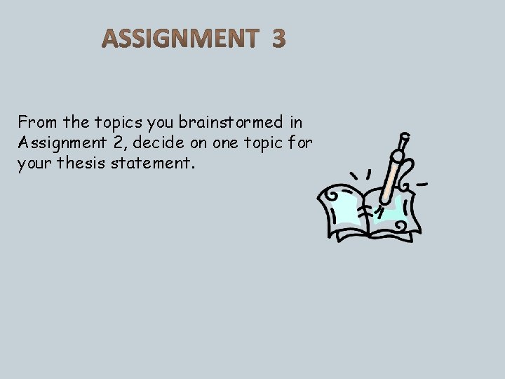 From the topics you brainstormed in Assignment 2, decide on one topic for your