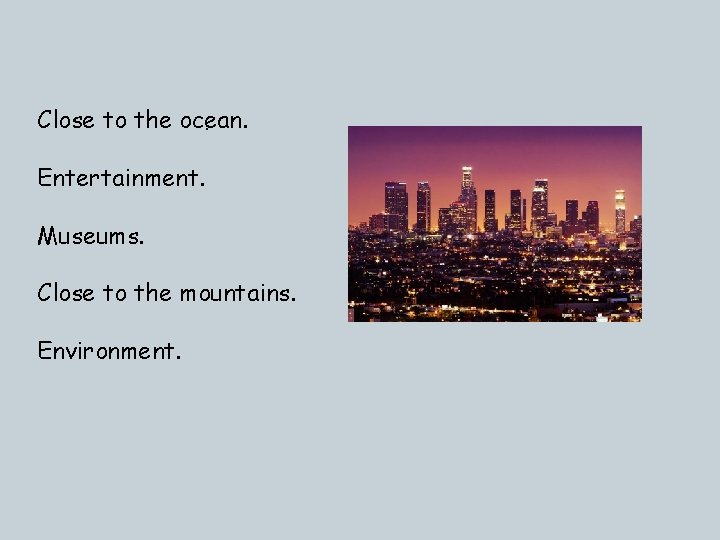 Close to the ocean. . Entertainment. Museums. Close to the mountains. Environment. 