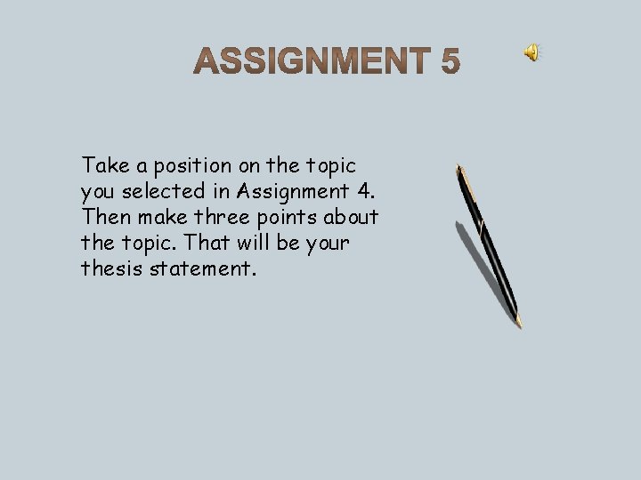 Take a position on the topic you selected in Assignment 4. Then make three