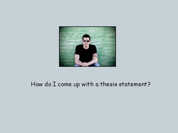 How do I come up with a thesis statement? 