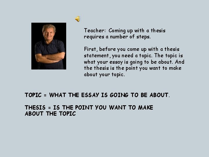 Teacher: Coming up with a thesis requires a number of steps. First, before you