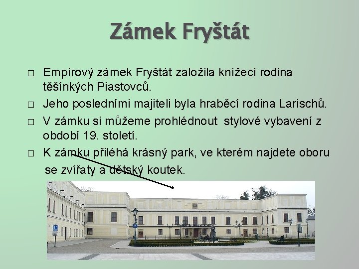 Zámek Fryštát � � Empírový zámek Fryštát založila knížecí rodina těšínkých Piastovců. Jeho posledními