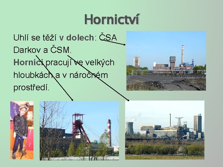 Hornictví Uhlí se těží v dolech: ČSA Darkov a ČSM. Horníci pracují ve velkých