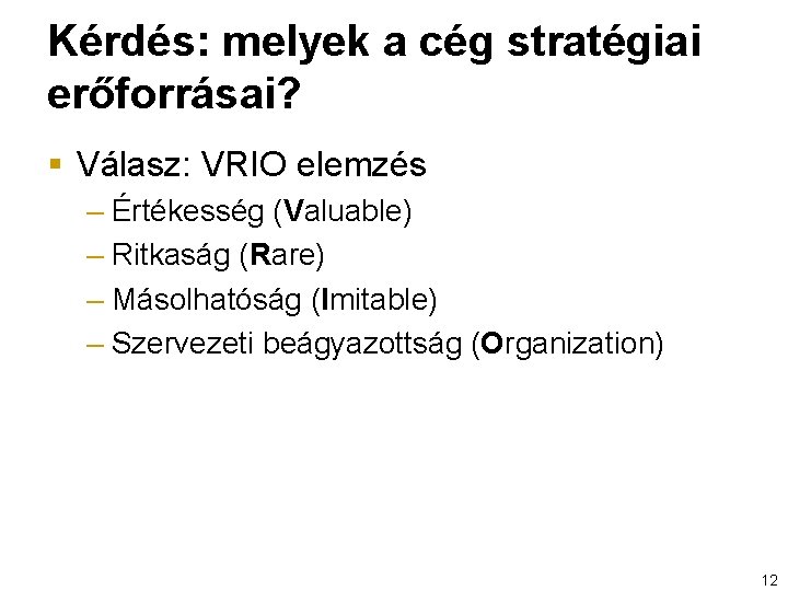 Kérdés: melyek a cég stratégiai erőforrásai? § Válasz: VRIO elemzés – Értékesség (Valuable) –