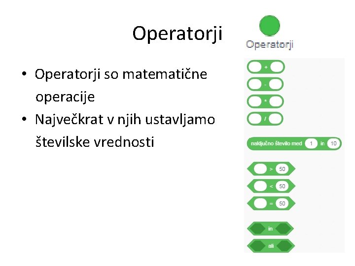 Operatorji • Operatorji so matematične operacije • Največkrat v njih ustavljamo številske vrednosti 