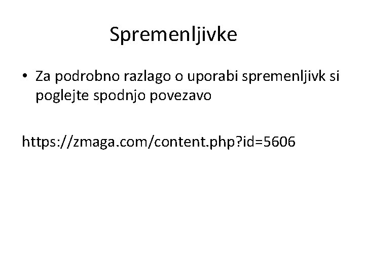 Spremenljivke • Za podrobno razlago o uporabi spremenljivk si poglejte spodnjo povezavo https: //zmaga.