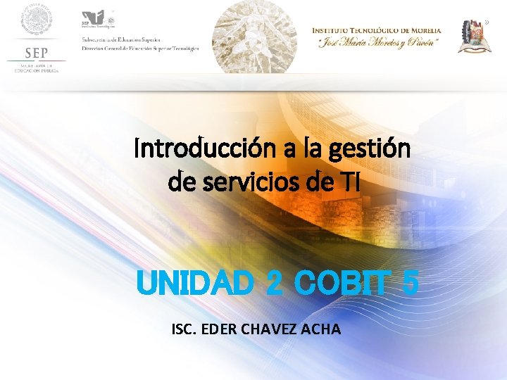 Introducción a la gestión de servicios de TI UNIDAD 2 COBIT 5 ISC. EDER