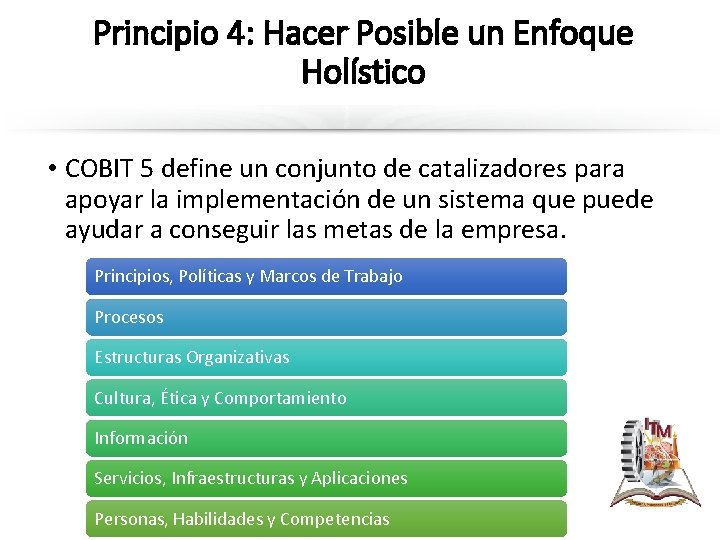 Principio 4: Hacer Posible un Enfoque Holístico • COBIT 5 define un conjunto de