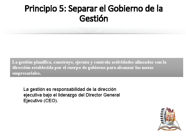 Principio 5: Separar el Gobierno de la Gestión La gestión planifica, construye, ejecuta y