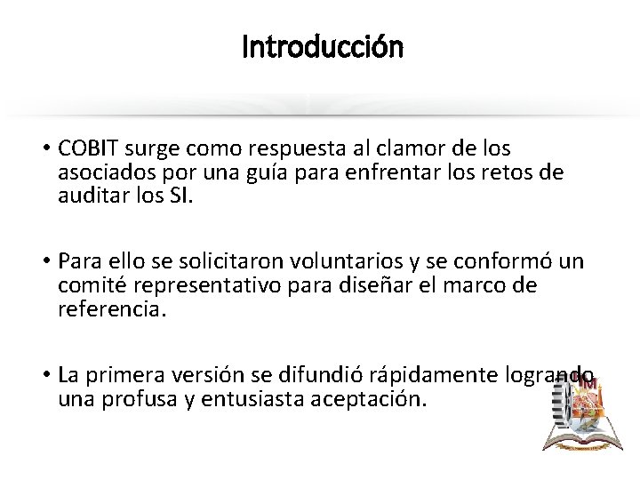 Introducción • COBIT surge como respuesta al clamor de los asociados por una guía