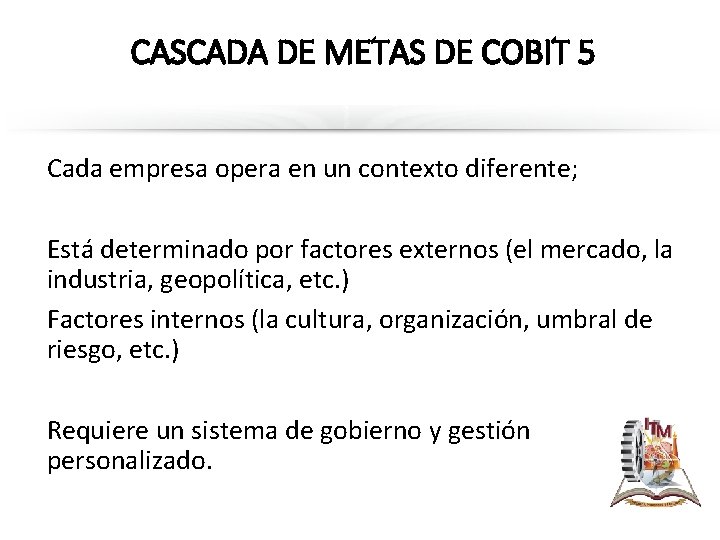 CASCADA DE METAS DE COBIT 5 Cada empresa opera en un contexto diferente; Está