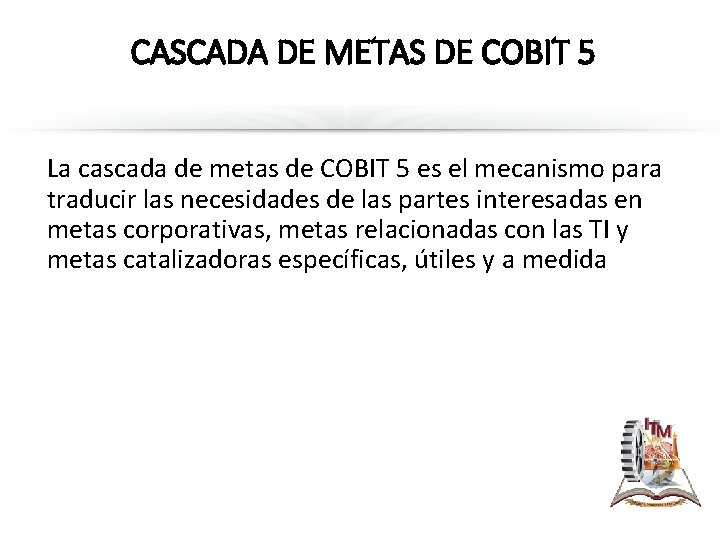 CASCADA DE METAS DE COBIT 5 La cascada de metas de COBIT 5 es