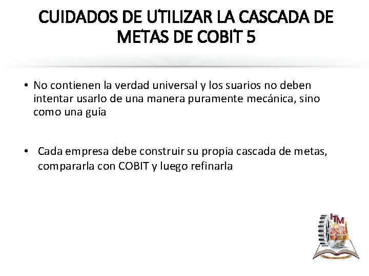 CUIDADOS DE UTILIZAR LA CASCADA DE METAS DE COBIT 5 • No contienen la