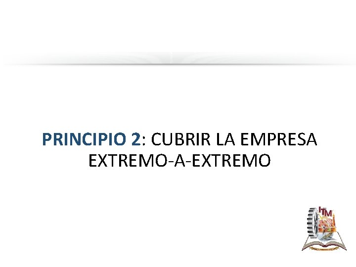 PRINCIPIO 2: CUBRIR LA EMPRESA EXTREMO-A-EXTREMO 