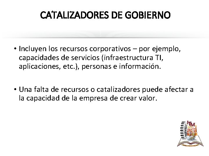 CATALIZADORES DE GOBIERNO • Incluyen los recursos corporativos – por ejemplo, capacidades de servicios