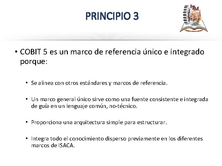 PRINCIPIO 3 • COBIT 5 es un marco de referencia único e integrado porque:
