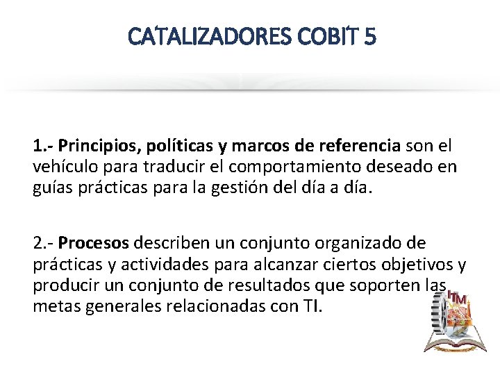 CATALIZADORES COBIT 5 1. - Principios, políticas y marcos de referencia son el vehículo