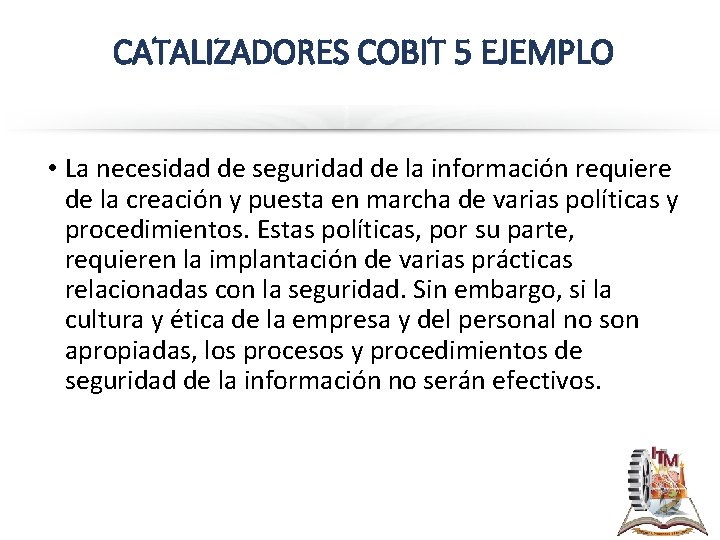 CATALIZADORES COBIT 5 EJEMPLO • La necesidad de seguridad de la información requiere de