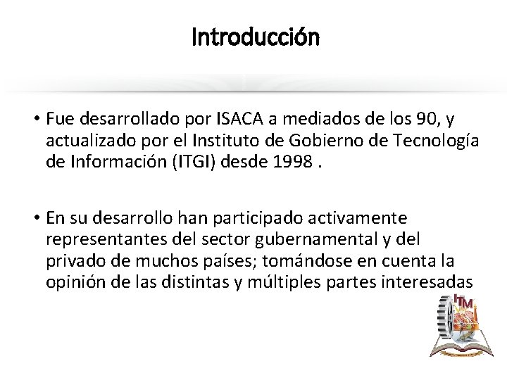 Introducción • Fue desarrollado por ISACA a mediados de los 90, y actualizado por