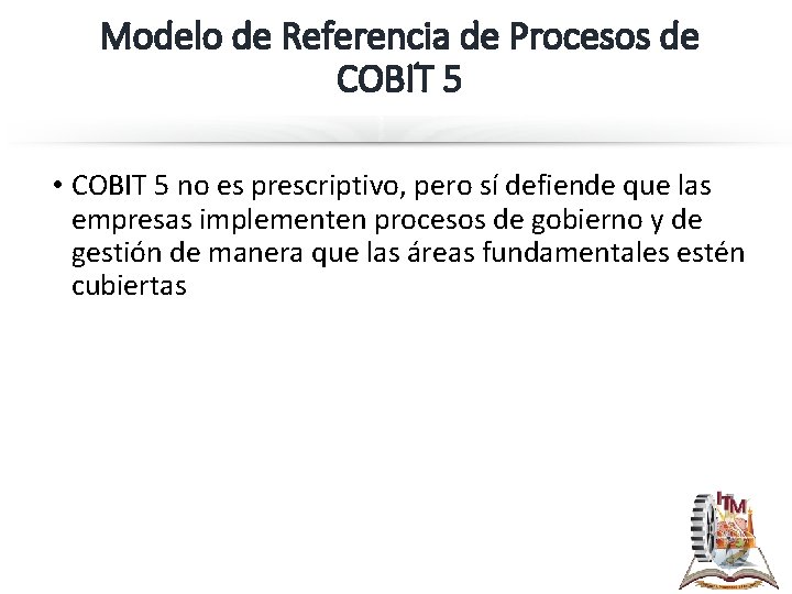 Modelo de Referencia de Procesos de COBIT 5 • COBIT 5 no es prescriptivo,