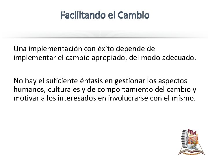 Facilitando el Cambio Una implementación con éxito depende de implementar el cambio apropiado, del