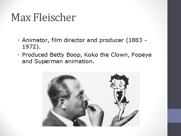 Max Fleischer • Animator, film director and producer (1883 1972). • Produced Betty Boop,