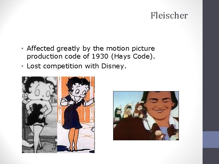 Fleischer • Affected greatly by the motion picture production code of 1930 (Hays Code).