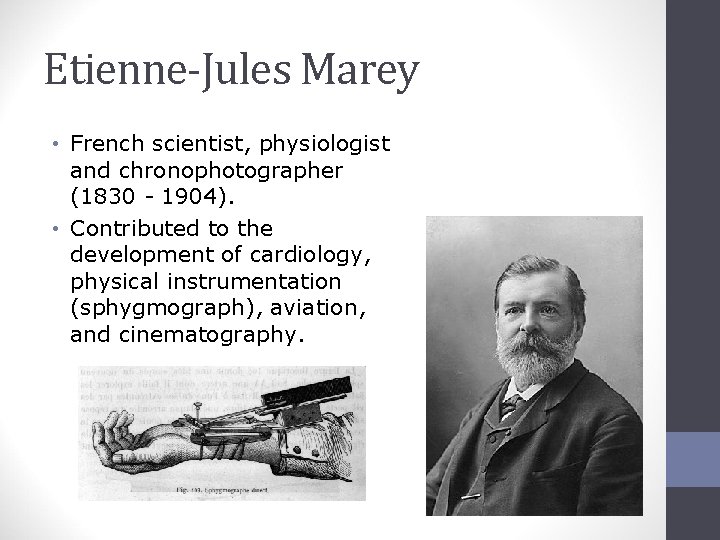 Etienne-Jules Marey • French scientist, physiologist and chronophotographer (1830 - 1904). • Contributed to