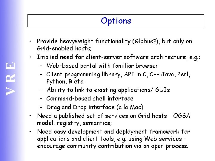 VRE Options • Provide heavyweight functionality (Globus? ), but only on Grid-enabled hosts; •