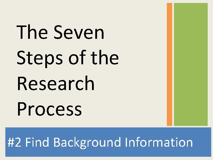 The Seven Steps of the Research Process #2 Find Background Information 