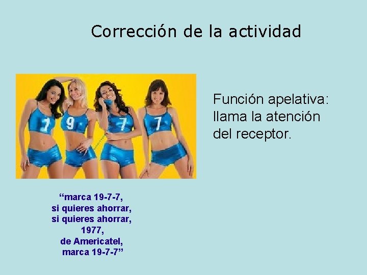 Corrección de la actividad Función apelativa: llama la atención del receptor. “marca 19 -7