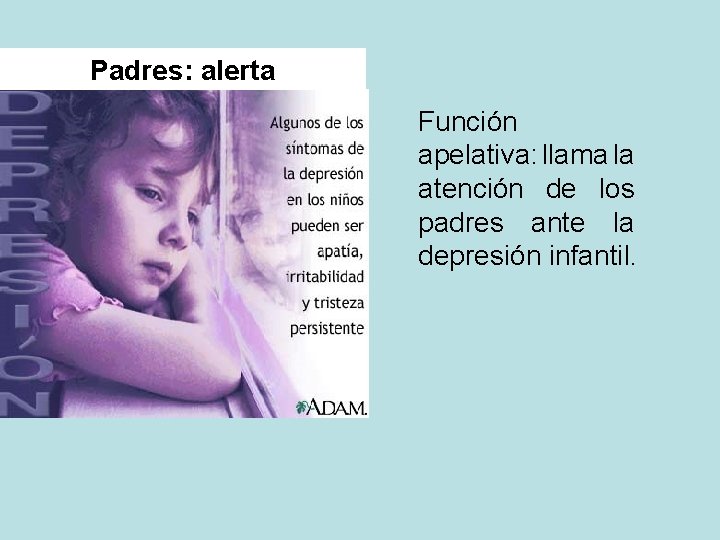 Padres: alerta Función apelativa: llama la atención de los padres ante la depresión infantil.