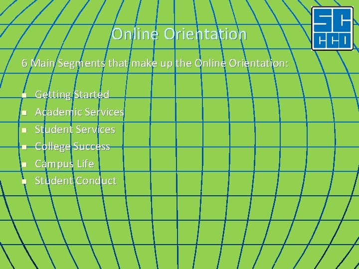 Online Orientation 6 Main Segments that make up the Online Orientation: n n n