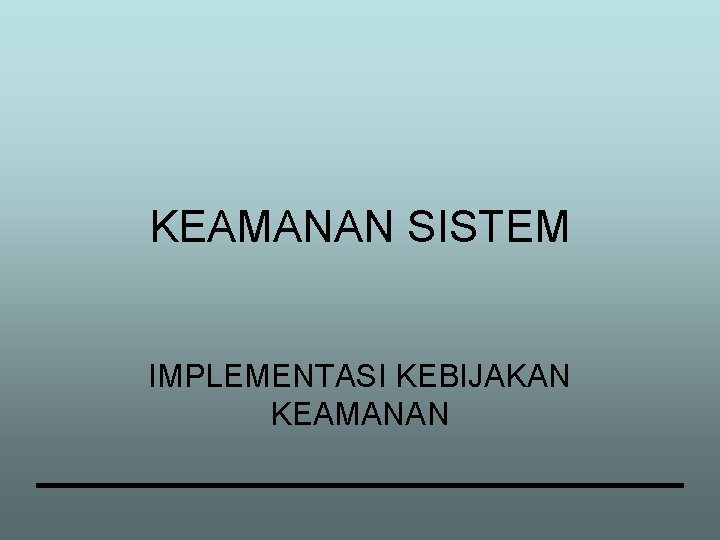 KEAMANAN SISTEM IMPLEMENTASI KEBIJAKAN KEAMANAN 